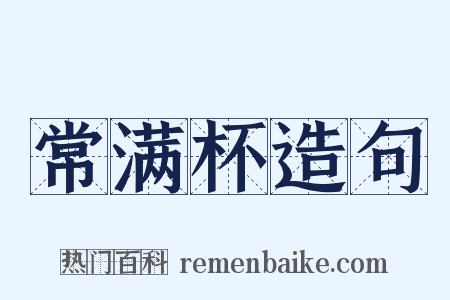 常满杯造句是什么意思的图片